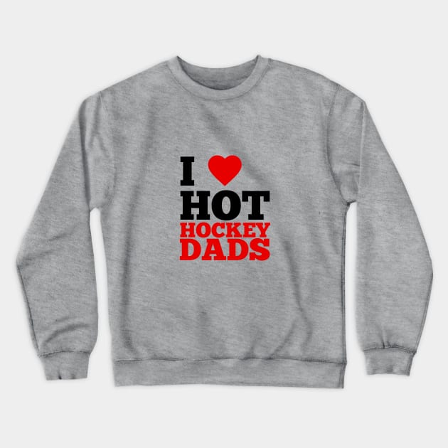 I Love Hot Hockey Dads Crewneck Sweatshirt by GoodWills